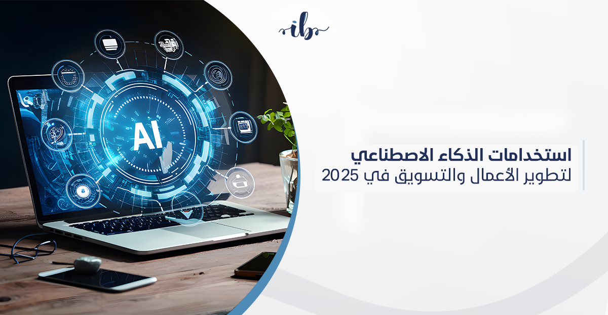 استخدامات الذكاء الاصطناعي لتطوير الأعمال والتسويق في 2025