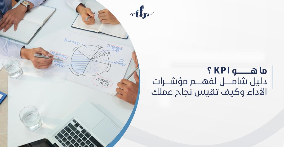 kpi ماهو؟ دليل شامل لفهم مؤشرات الأداء وكيف تقيس نجاح عملك