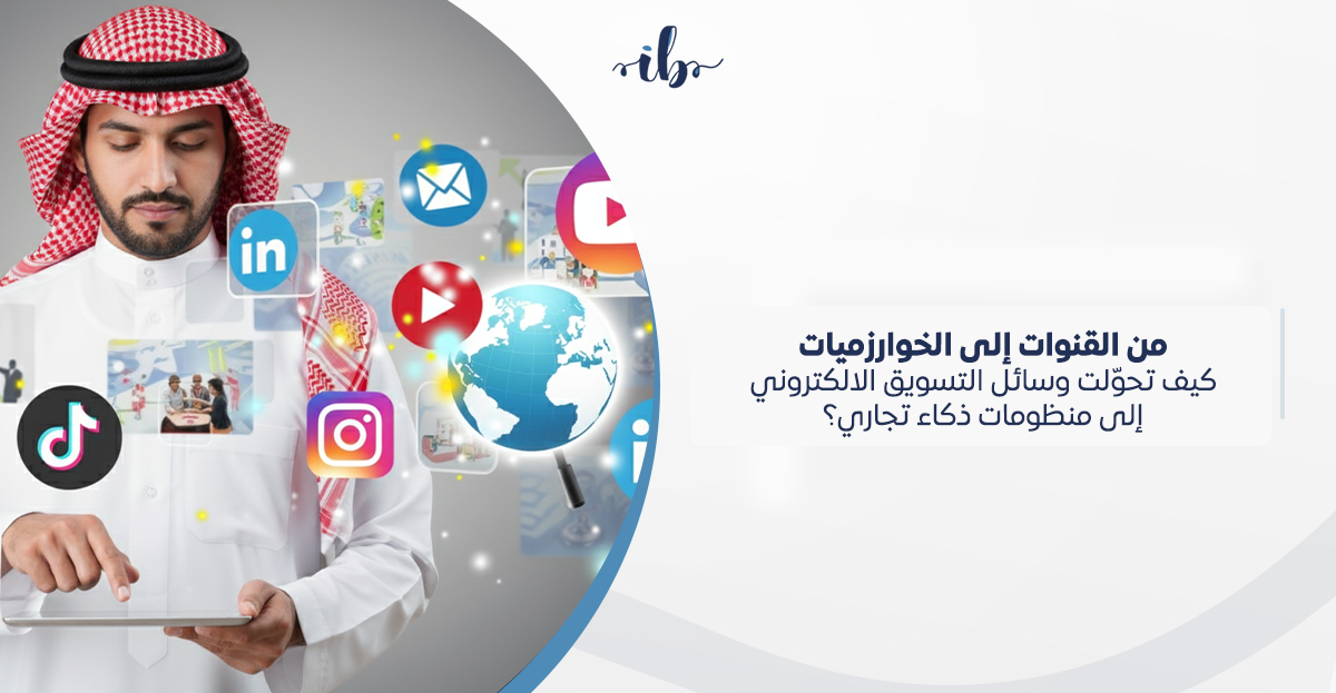 من القنوات إلى الخوارزميات: كيف تحوّلت وسائل التسويق الالكتروني إلى منظومات ذكاء تجاري؟