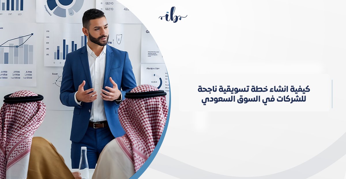 كيفية اعداد خطة تسويقية ناجحة للشركات في السوق السعودي