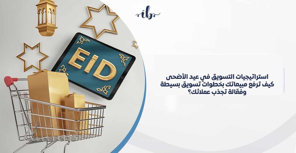 استراتيجيات التسويق في عيد الاضحى: كيف ترفع مبيعاتك بخطوات تسويق بسيطة وفعّالة تجذب عملائك في السعودية؟