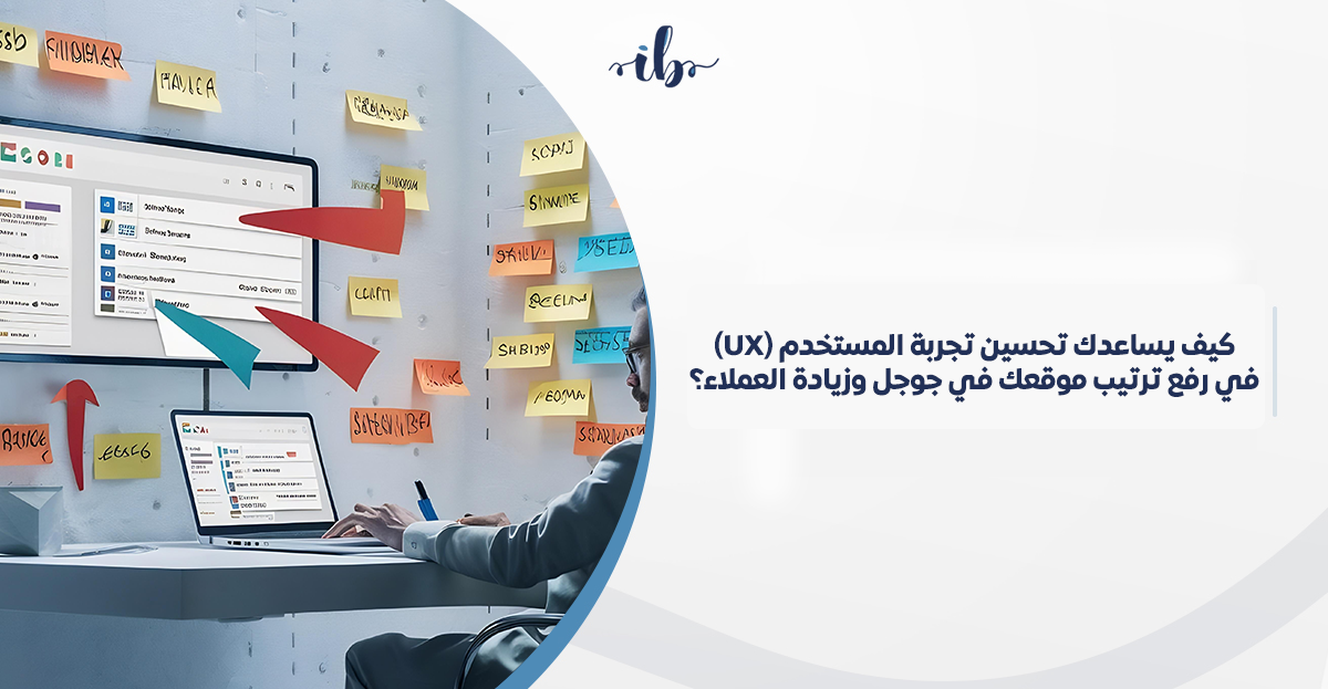 كيف يساعدك تحسين تجربة المستخدم (UX) في رفع ترتيب موقعك في جوجل السعودية وزيادة العملاء