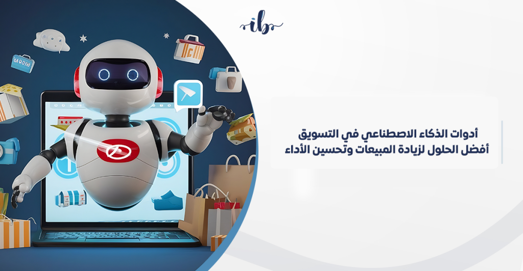 أدوات الذكاء الاصطناعي في التسويق: أفضل الحلول لزيادة المبيعات وتحسين الأداء